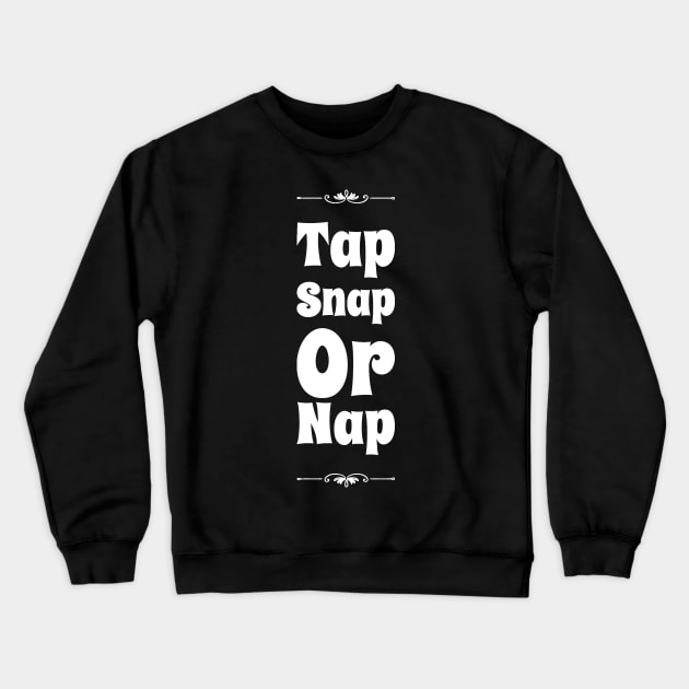 Tap snap or nap Crewneck Sweatshirt by captainmood